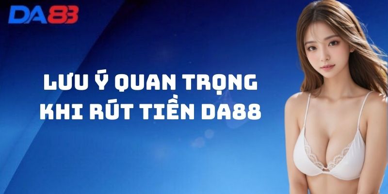 Lưu ý quan trọng khi Rút Tiền