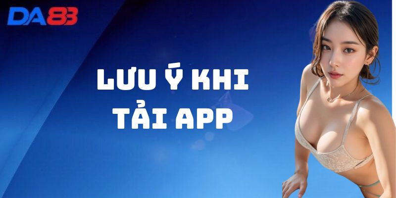 Lưu Ý Khi Tải App